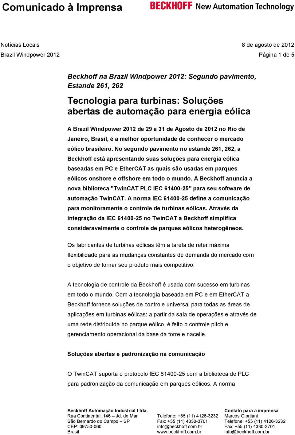 No segundo pavimento no estande 261, 262, a Beckhoff está apresentando suas soluções para energia eólica baseadas em PC e EtherCAT as quais são usadas em parques eólicos onshore e offshore em todo o