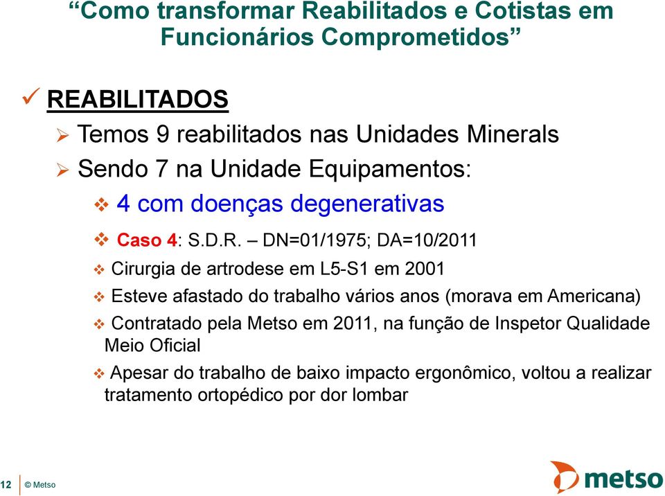 DN=01/1975; DA=10/2011 Cirurgia de artrodese em L5-S1 em 2001 Esteve afastado do trabalho vários anos (morava