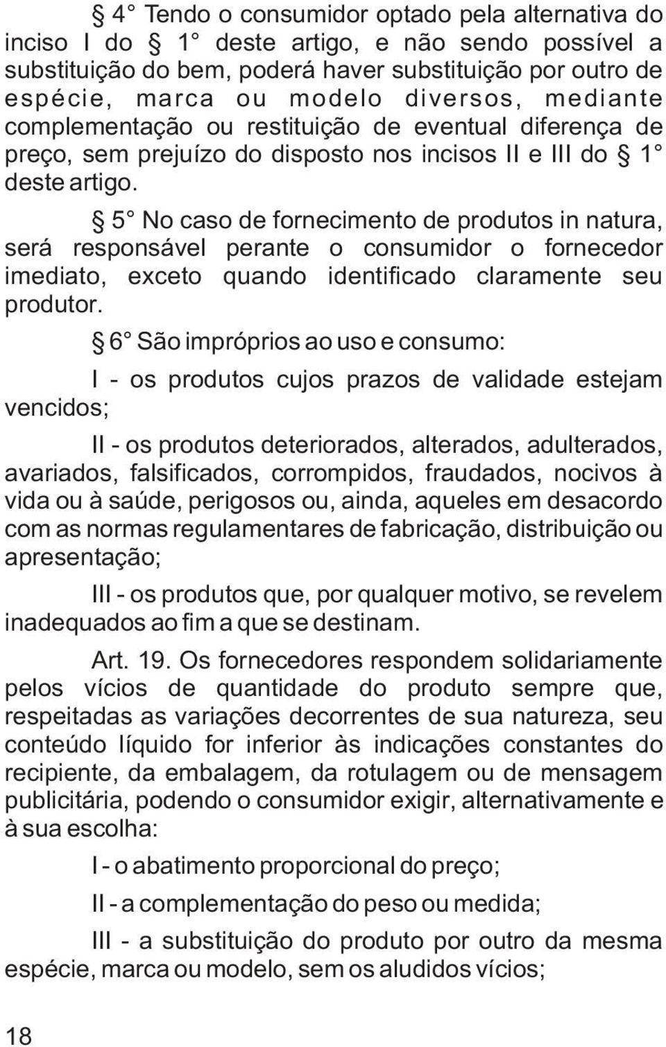 5 No caso de fornecimento de produtos in natura, será responsável perante o consumidor o fornecedor imediato, exceto quando identificado claramente seu produtor.