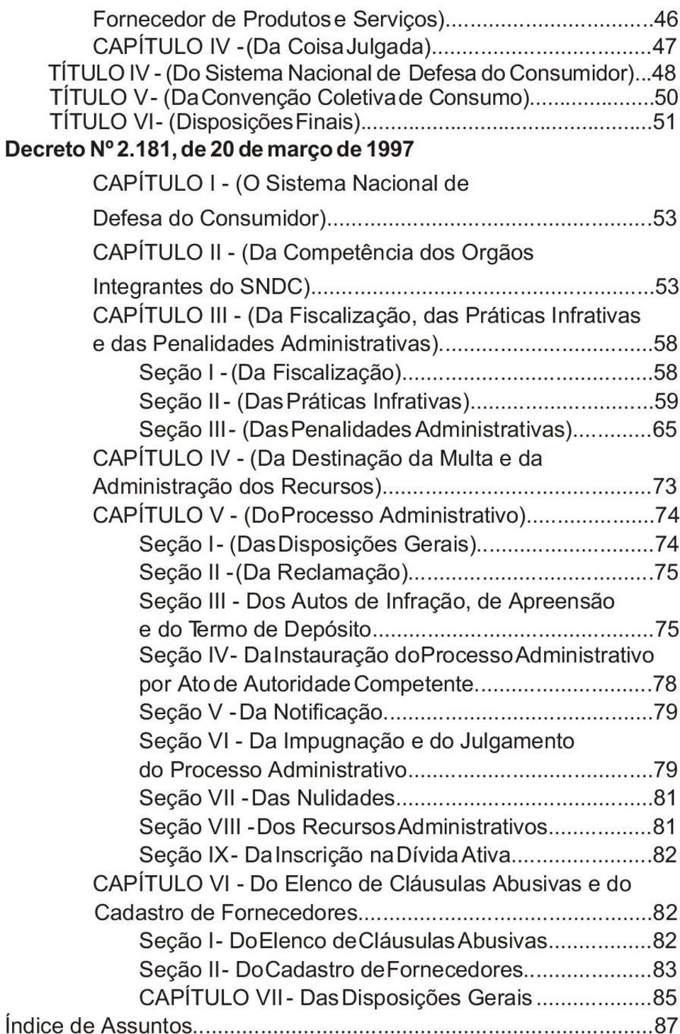 ..53 CAPÍTULO II - (Da Competência dos Orgãos Integrantes do SNDC)...53 CAPÍTULO III - (Da Fiscalização, das Práticas Infrativas e das Penalidades Administrativas)...58 Seção I - (Da Fiscalização).
