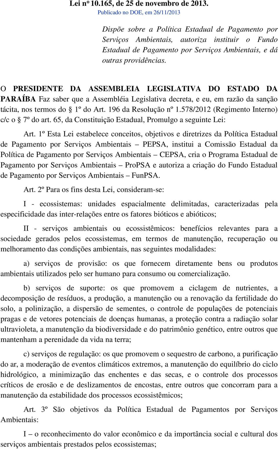 providências. O PRESIDENTE DA ASSEMBLEIA LEGISLATIVA DO ESTADO DA PARAÍBA Faz saber que a Assembléia Legislativa decreta, e eu, em razão da sanção tácita, nos termos do 1º do Art.