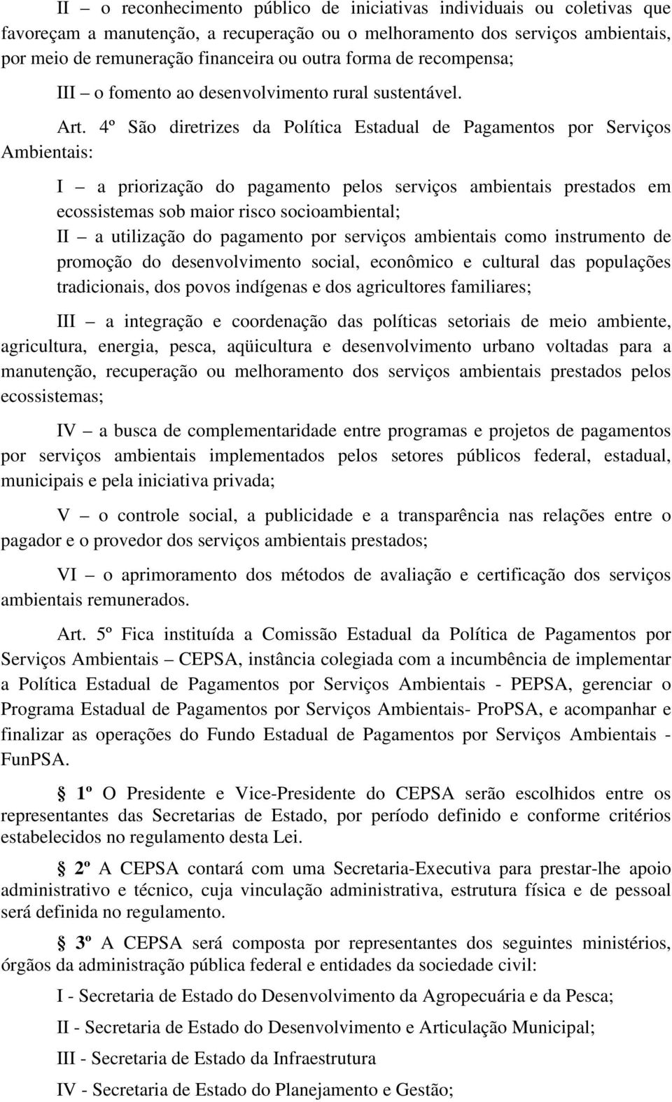 4º São diretrizes da Política Estadual de Pagamentos por Serviços Ambientais: I a priorização do pagamento pelos serviços ambientais prestados em ecossistemas sob maior risco socioambiental; II a