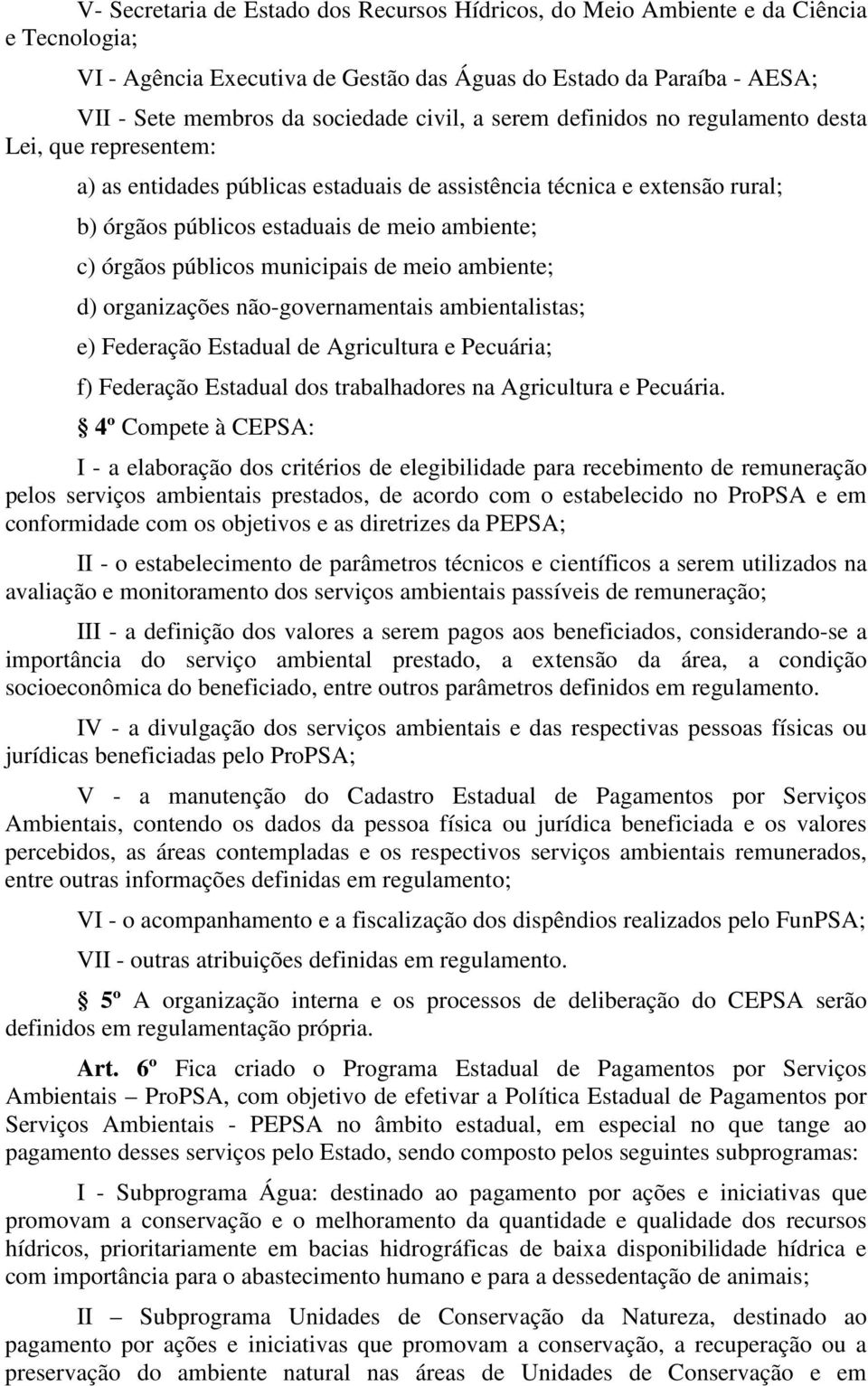 órgãos públicos municipais de meio ambiente; d) organizações não-governamentais ambientalistas; e) Federação Estadual de Agricultura e Pecuária; f) Federação Estadual dos trabalhadores na Agricultura