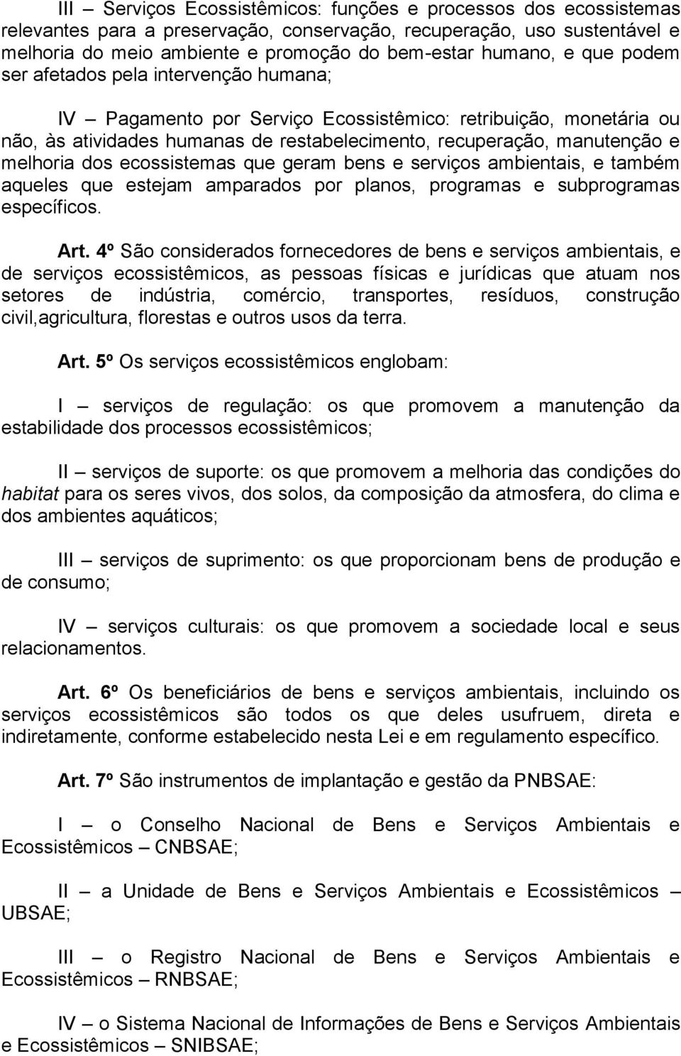 dos ecossistemas que geram bens e serviços ambientais, e também aqueles que estejam amparados por planos, programas e subprogramas específicos. Art.