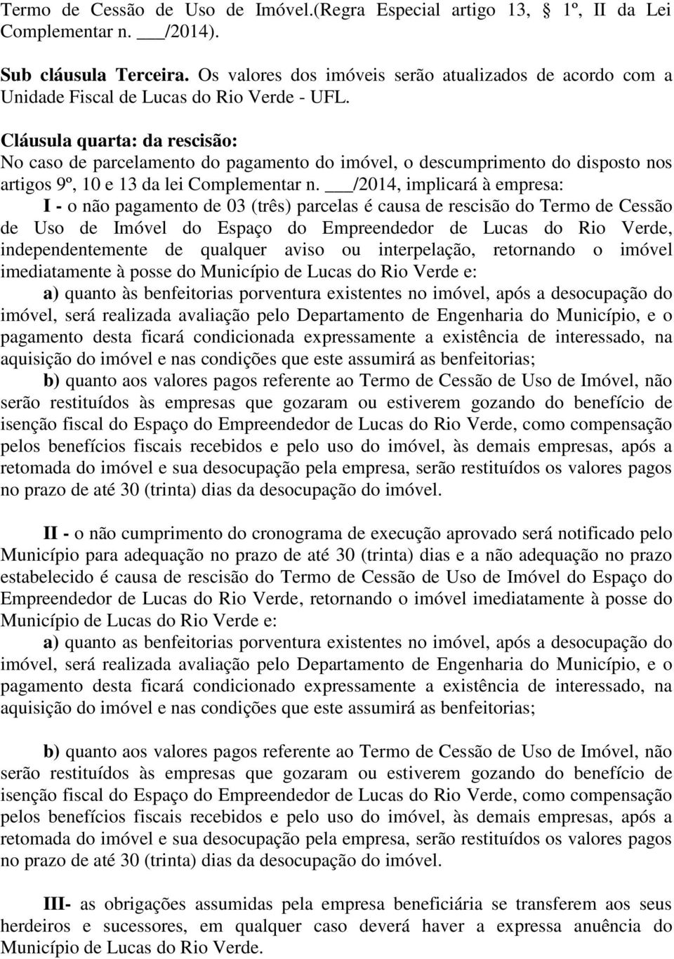 Cláusula quarta: da rescisão: No caso de parcelamento do pagamento do imóvel, o descumprimento do disposto nos artigos 9º, 10 e 13 da lei Complementar n.