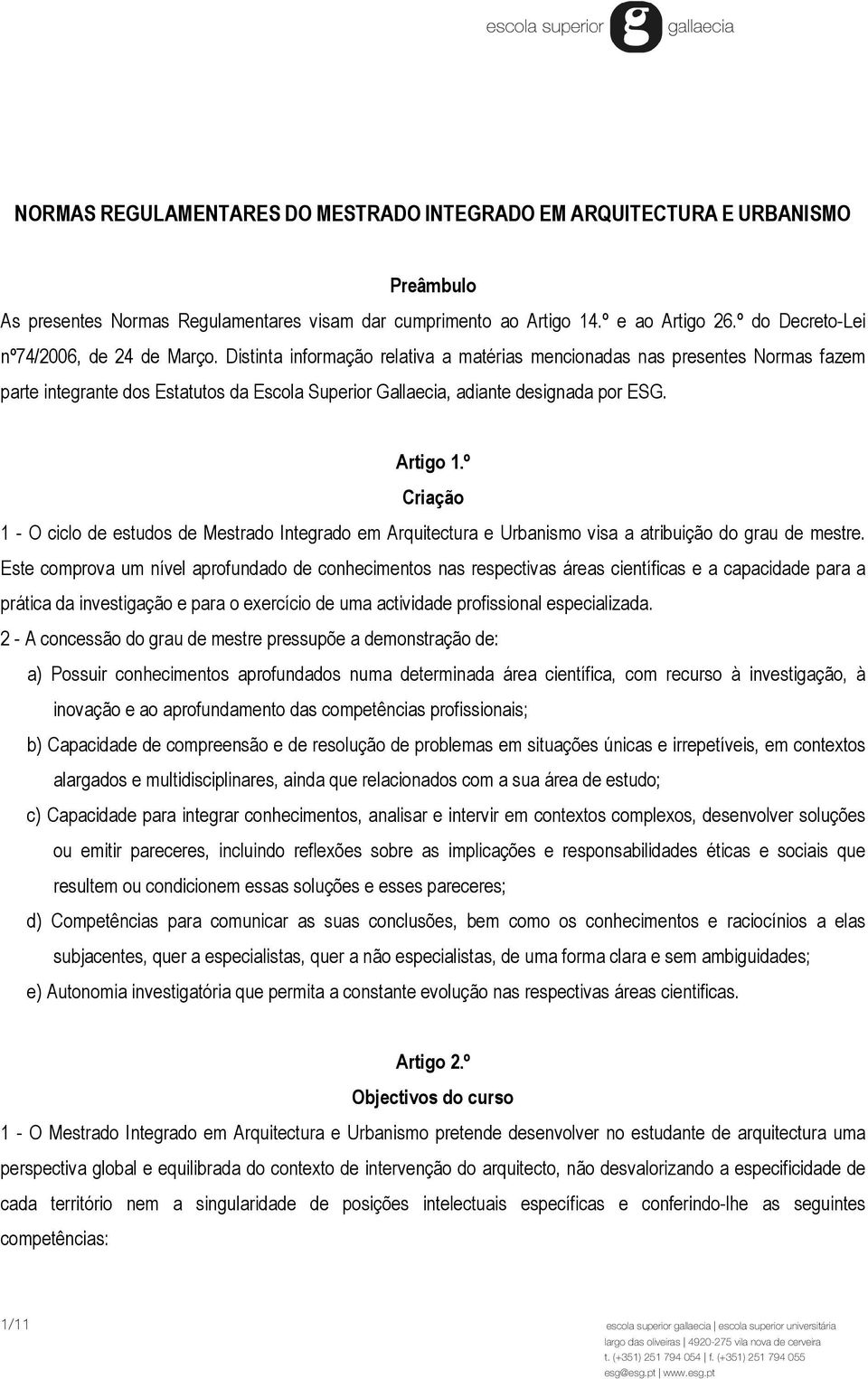 Distinta informação relativa a matérias mencionadas nas presentes Normas fazem parte integrante dos Estatutos da Escola Superior Gallaecia, adiante designada por ESG. Artigo 1.