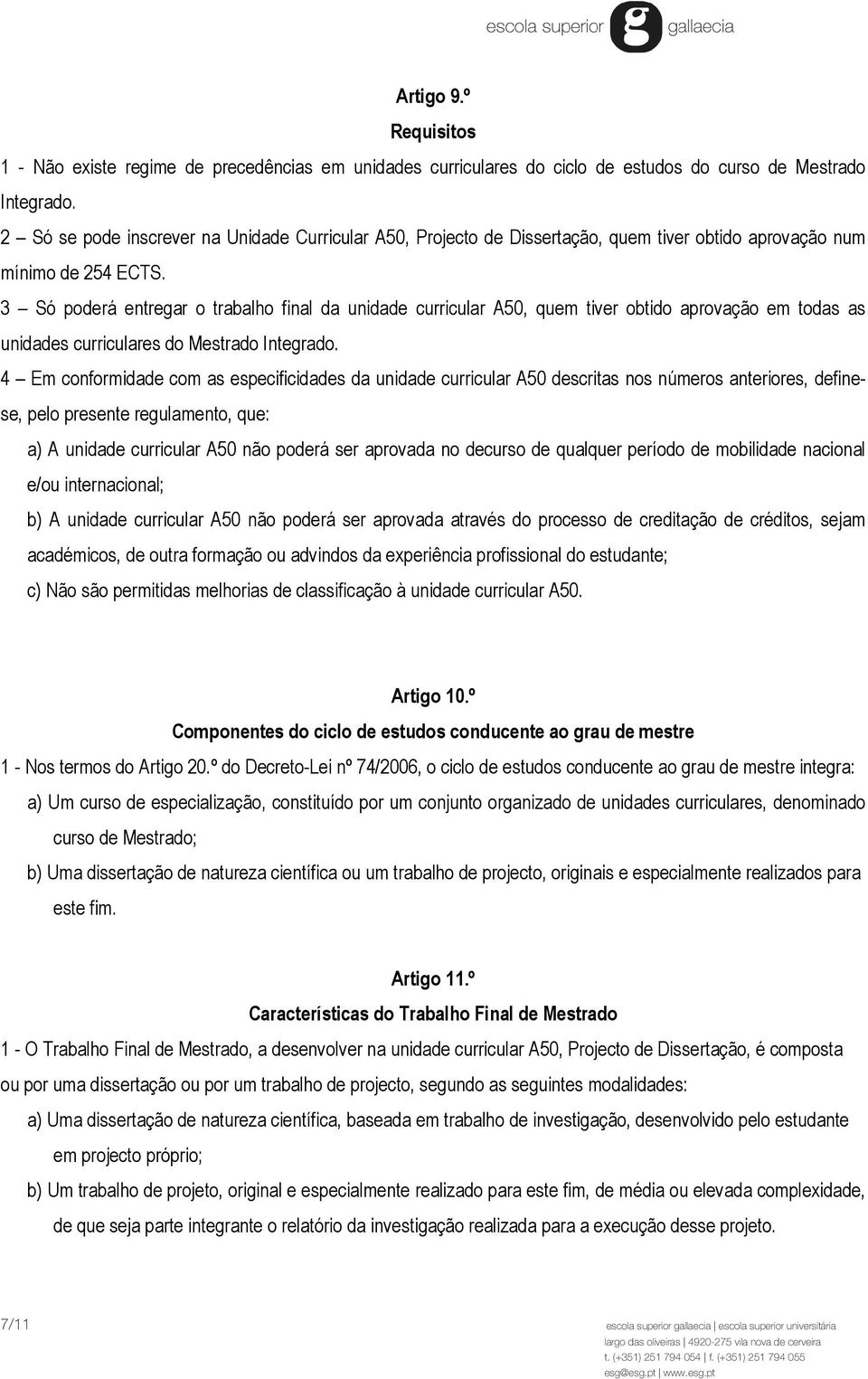 3 Só poderá entregar o trabalho final da unidade curricular A50, quem tiver obtido aprovação em todas as unidades curriculares do Mestrado Integrado.