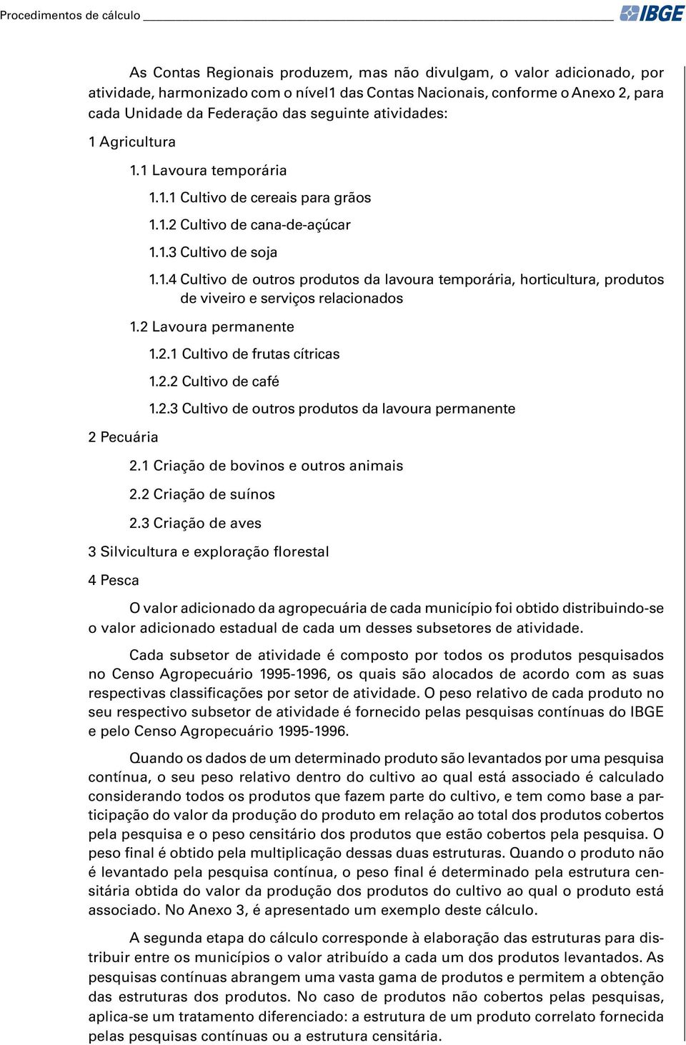 2 Lavoura permanente 1.2.1 Cultivo de frutas cítricas 1.2.2 Cultivo de café 1.2.3 Cultivo de outros produtos da lavoura permanente 2.1 Criação de bovinos e outros animais 2.2 Criação de suínos 2.