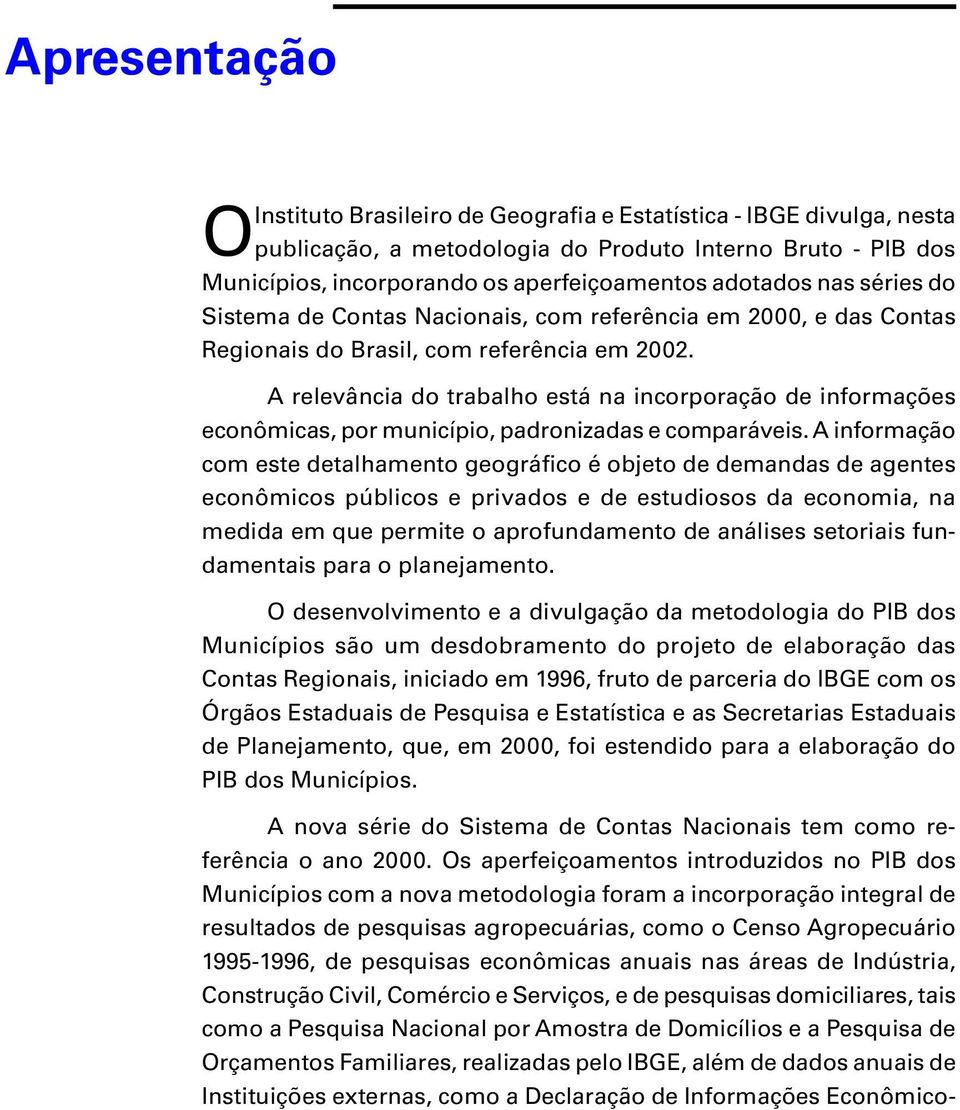 A relevância do trabalho está na incorporação de informações econômicas, por município, padronizadas e comparáveis.