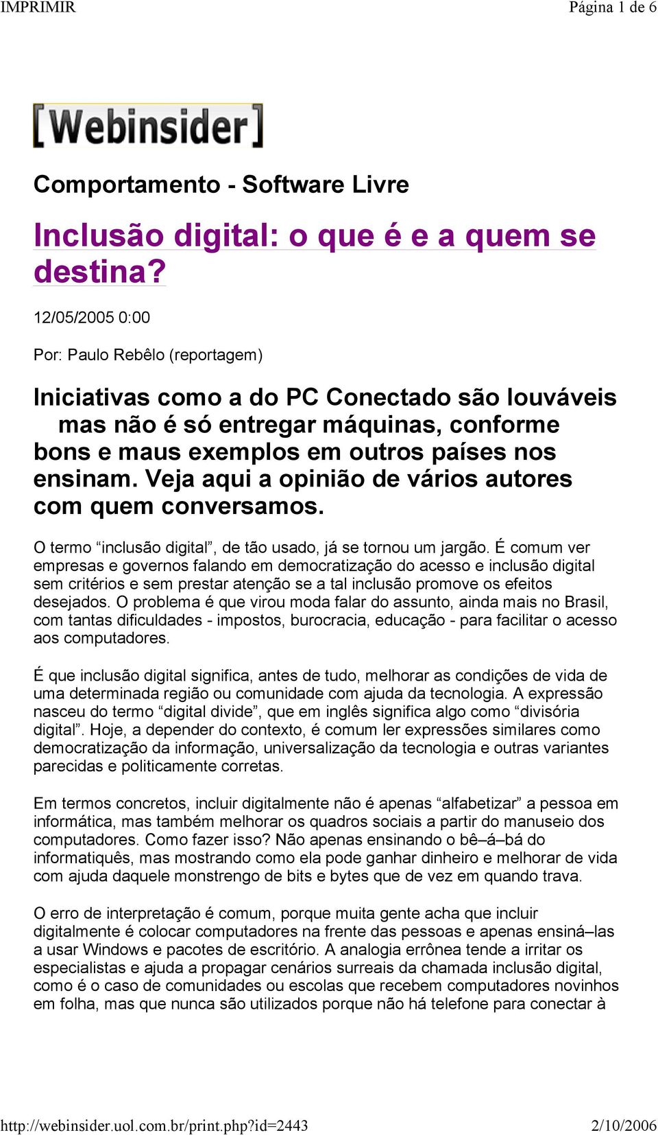 Veja aqui a opinião de vários autores com quem conversamos. O termo inclusão digital, de tão usado, já se tornou um jargão.