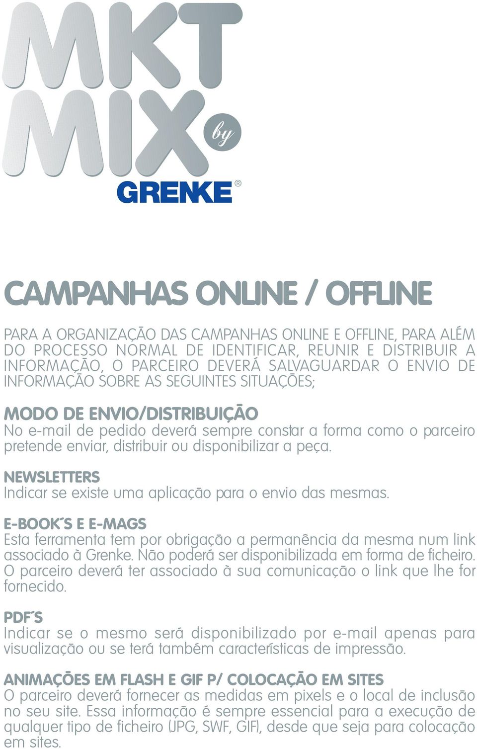 NEWSLETTERS Indicar se existe uma aplicação para o envio das mesmas. E-BOOK S E E-MAGS Esta ferramenta tem por obrigação a permanência da mesma num link associado à Grenke.