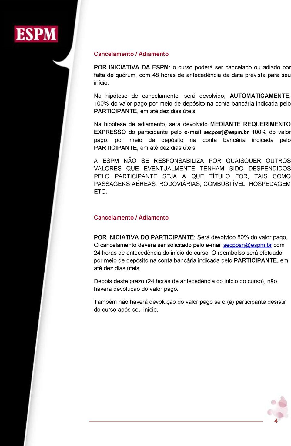 Na hipótese de adiamento, será devolvido MEDIANTE REQUERIMENTO EXPRESSO do participante pelo e-mail secposrj@espm.