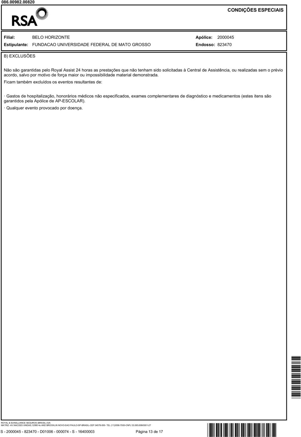 Ficam também excluídos os eventos resultantes de: Gastos de hospitalização, honorários médicos não especificados, exames complementares