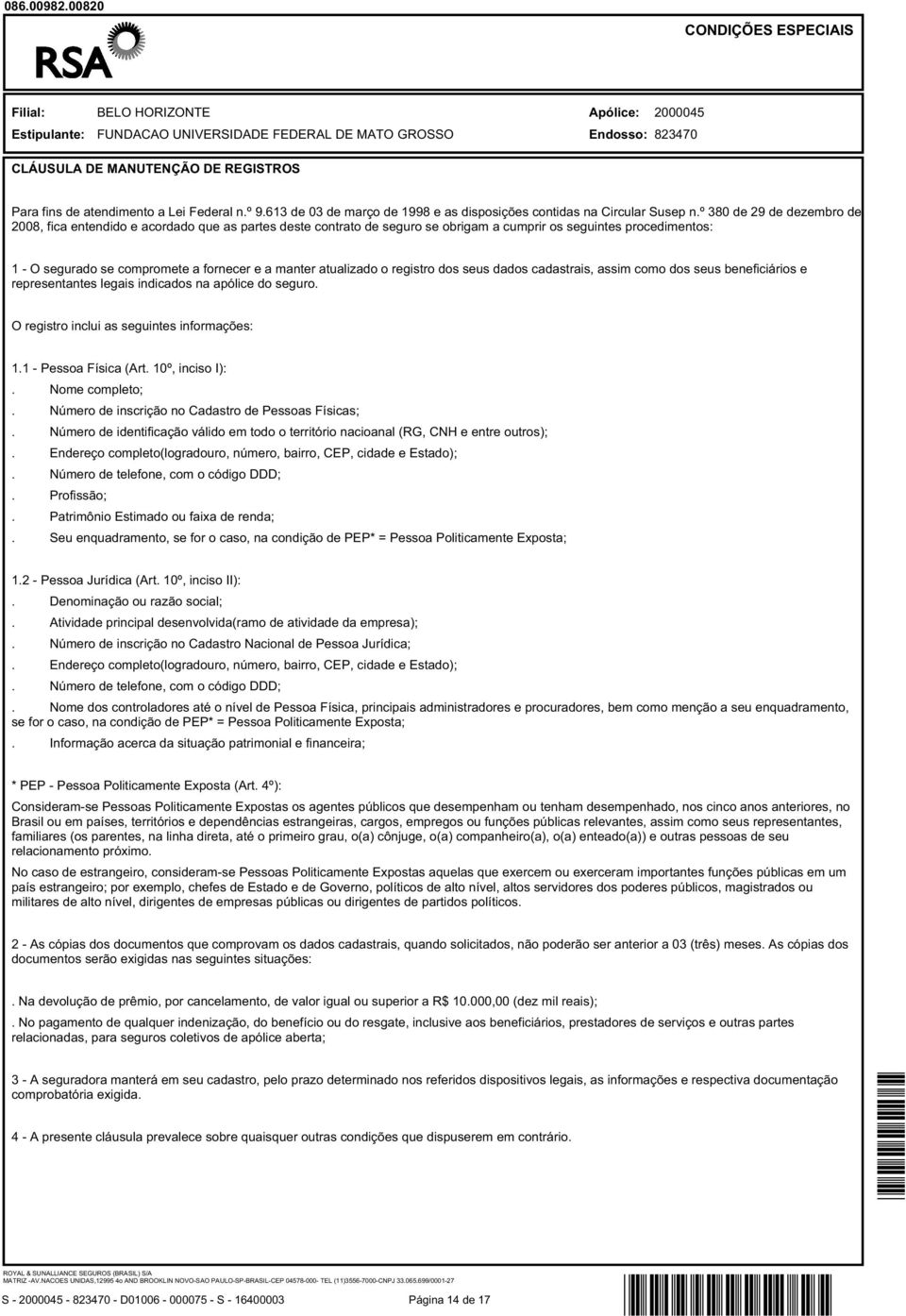 atualizado o registro dos seus dados cadastrais, assim como dos seus beneficiários e representantes legais indicados na apólice do seguro. O registro inclui as seguintes informações: 1.