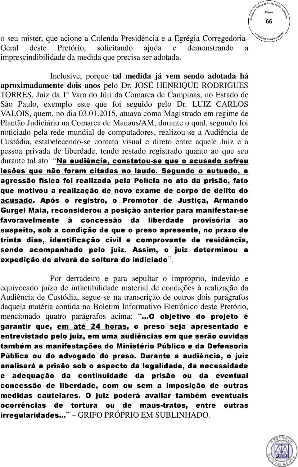 JOSÉ HENRIQUE RODRIGUES TORRES, Juiz da 1ª Vara do Júri da Comarca de Campinas, no Estado de São Paulo, exemplo este que foi seguido pelo Dr. LUIZ CARLOS VALOIS, quem, no dia 03.01.