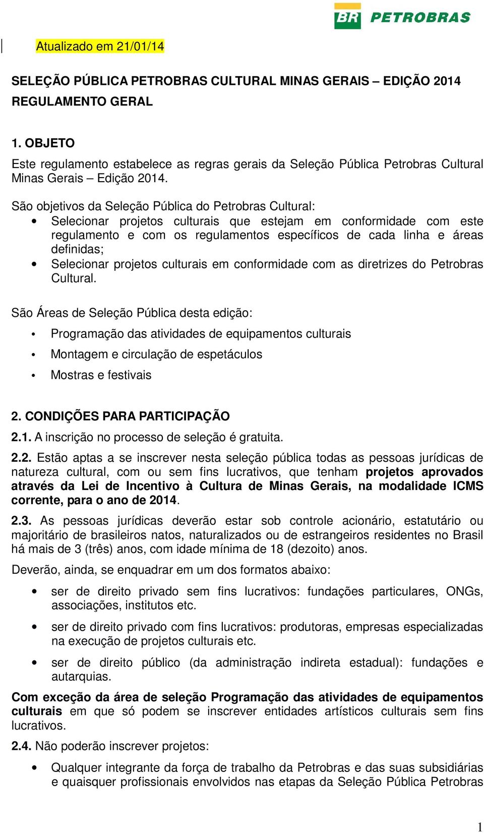 definidas; Selecionar projetos culturais em conformidade com as diretrizes do Petrobras Cultural.