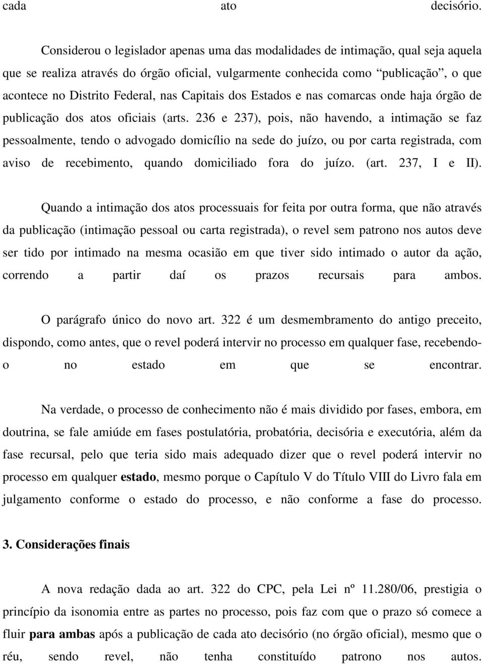 nas Capitais dos Estados e nas comarcas onde haja órgão de publicação dos atos oficiais (arts.