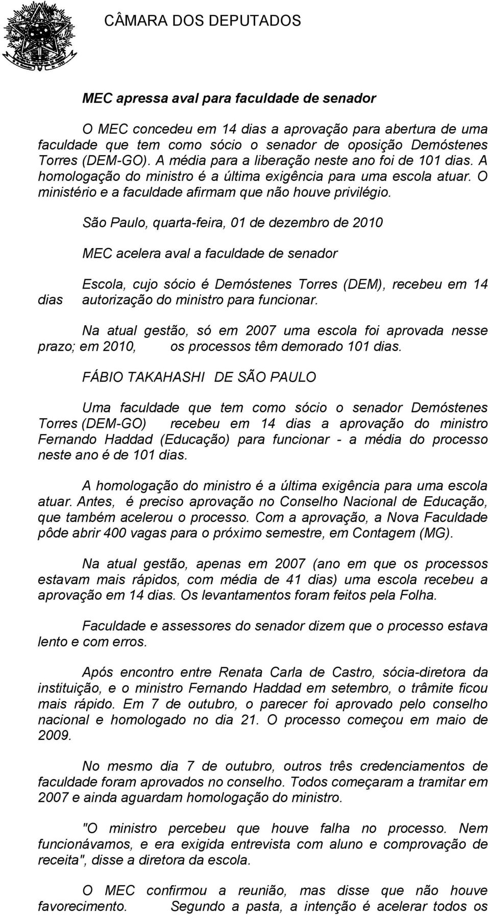 São Paulo, quarta-feira, 01 de dezembro de 2010 MEC acelera aval a faculdade de senador dias Escola, cujo sócio é Demóstenes Torres (DEM), recebeu em 14 autorização do ministro para funcionar.