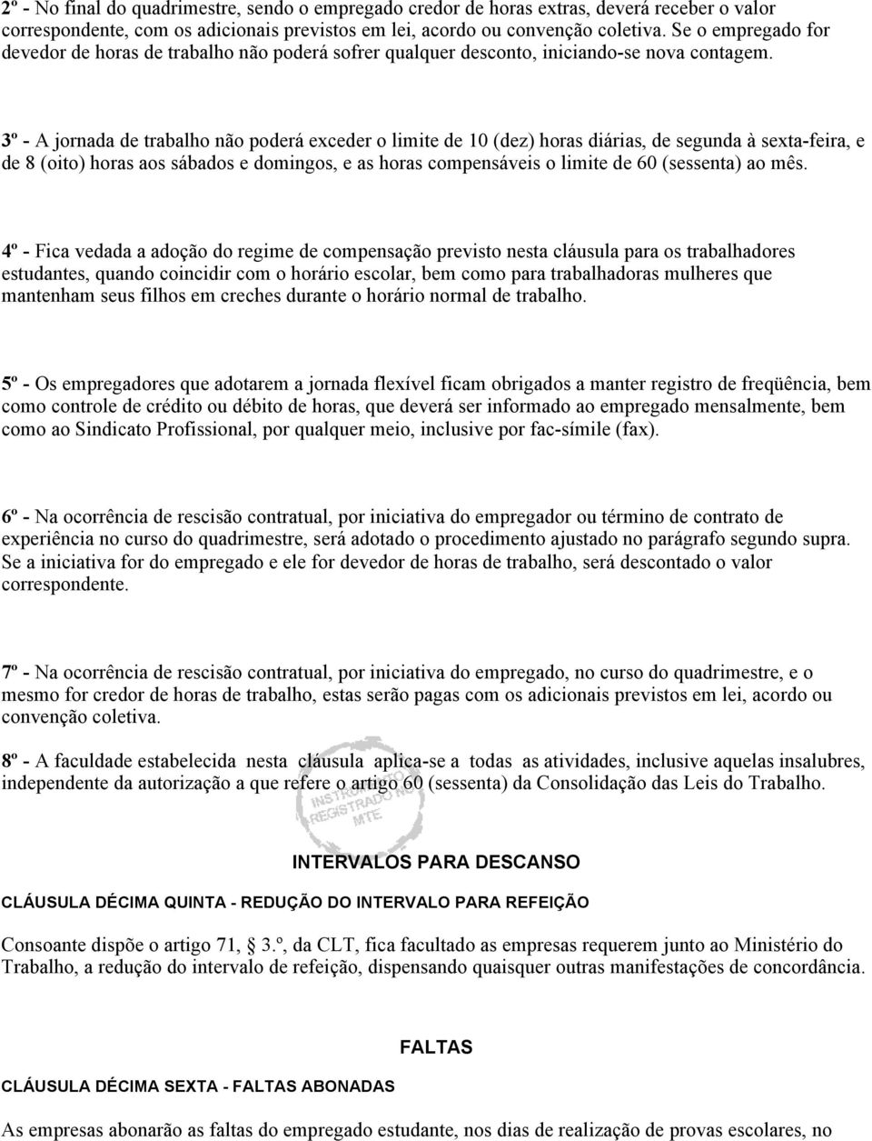 3º - A jornada de trabalho não poderá exceder o limite de 10 (dez) horas diárias, de segunda à sexta-feira, e de 8 (oito) horas aos sábados e domingos, e as horas compensáveis o limite de 60