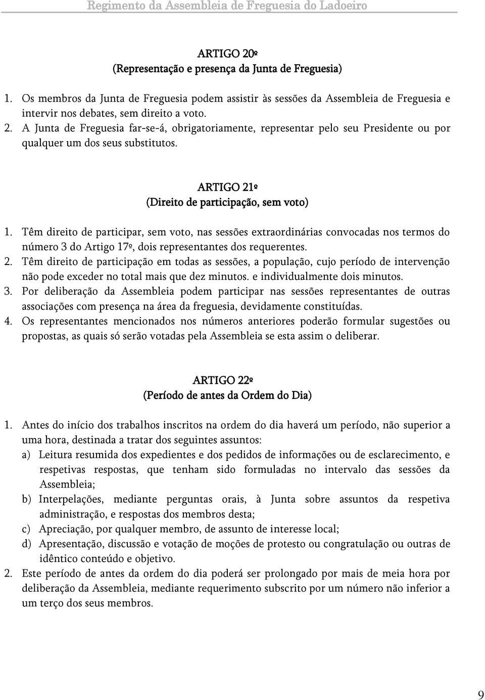 2. Têm direito de participação em todas as sessões, a população, cujo período de intervenção não pode exceder no total mais que dez minutos. e individualmente dois minutos. 3.