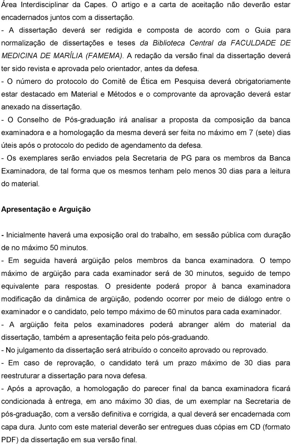 A redação da versão final da dissertação deverá ter sido revista e aprovada pelo orientador, antes da defesa.