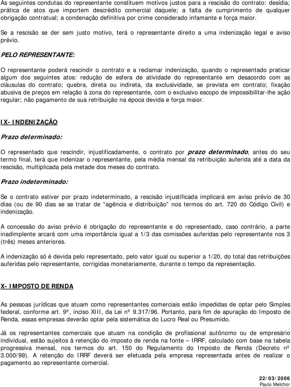 PELO REPRESENTANTE: O representante poderá rescindir o contrato e a reclamar indenização, quando o representado praticar algum dos seguintes atos: redução de esfera de atividade do representante em