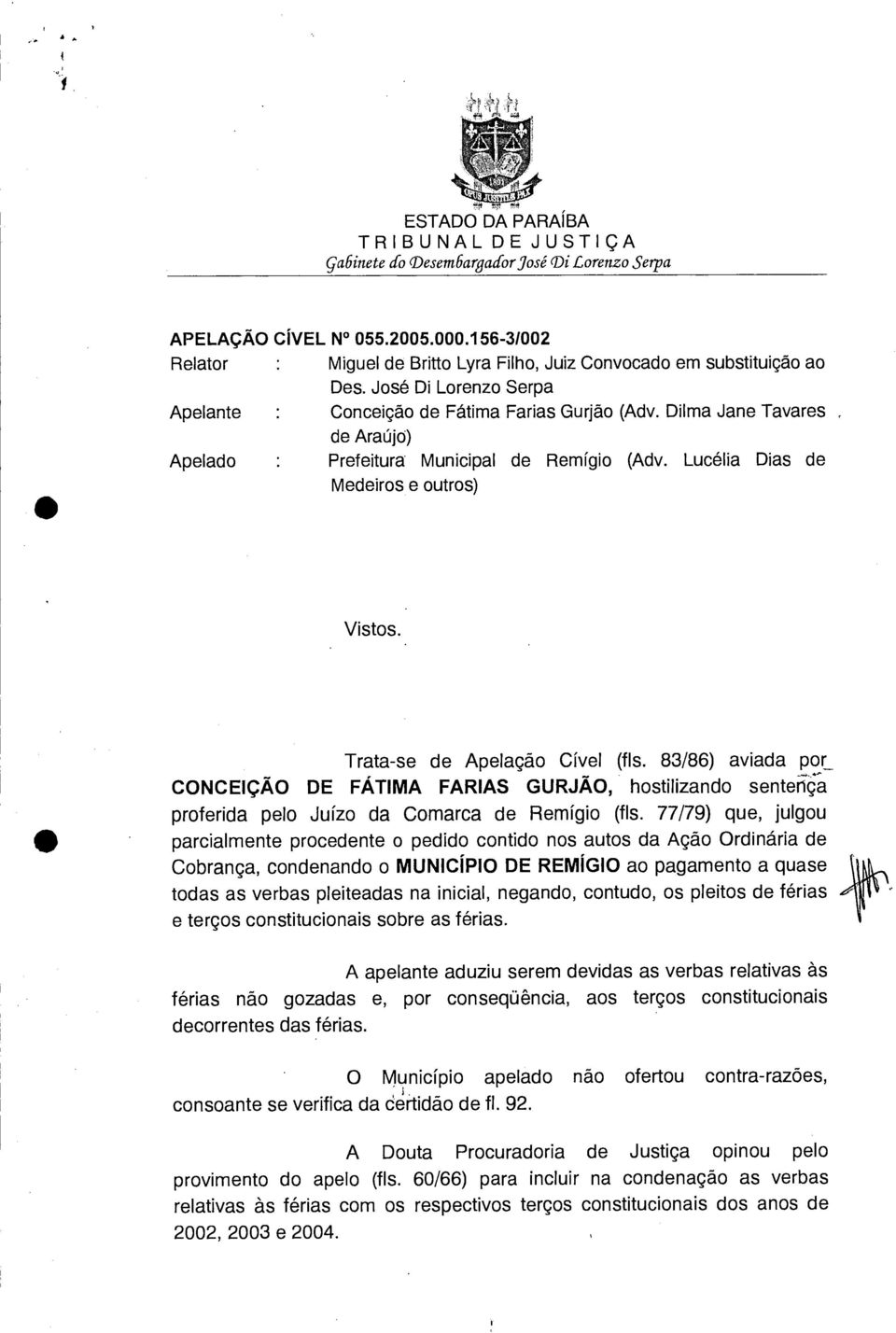 Trata-se de Apelação Cível (fls. 83/86) aviada por CONCEIÇÃO DE FÁTIMA FARIAS GURJÃO, hostilizando senteriç-a proferida pelo Juízo da Comarca de Remígio (fls.