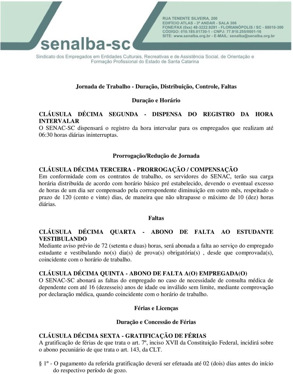 Prorrogação/Redução de Jornada CLÁUSULA DÉCIMA TERCEIRA - PRORROGAÇÃO / COMPENSAÇÃO Em conformidade com os contratos de trabalho, os servidores do SENAC, terão sua carga horária distribuída de acordo