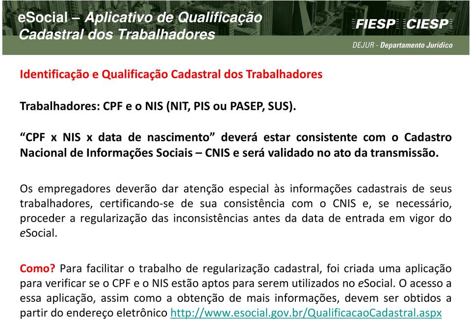 Os empregadores deverão dar atenção especial às informações cadastrais de seus trabalhadores, certificando-se de sua consistência com o CNIS e, se necessário, proceder a regularização das