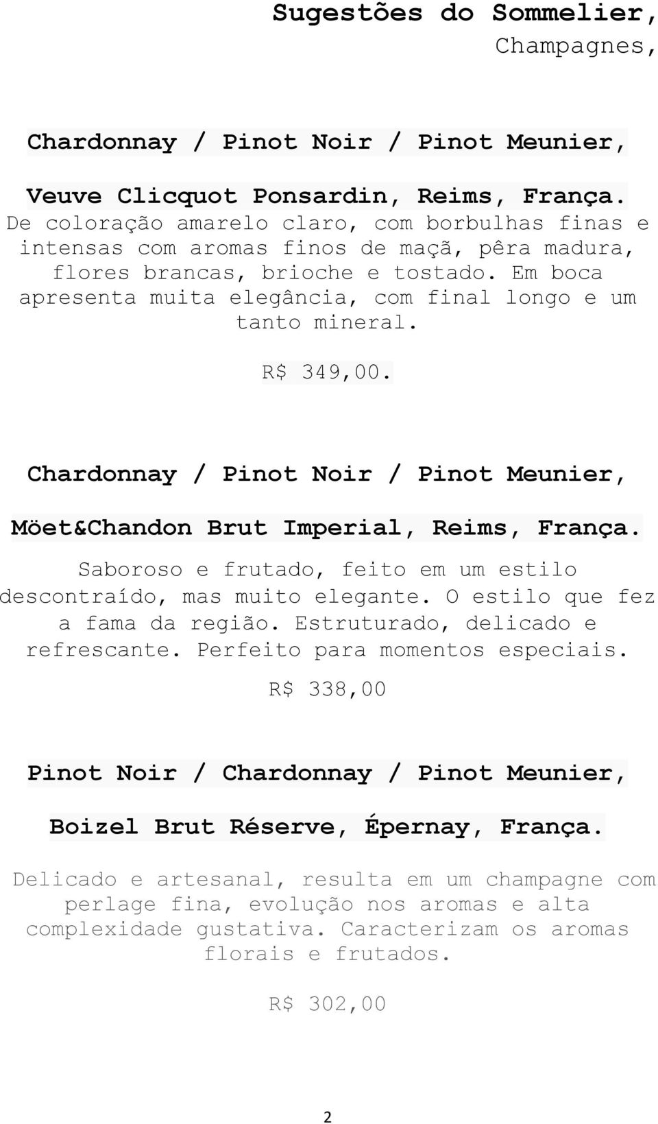Em boca apresenta muita elegância, com final longo e um tanto mineral. R$ 349,00. Chardonnay / Pinot Noir / Pinot Meunier, Möet&Chandon Brut Imperial, Reims, França.