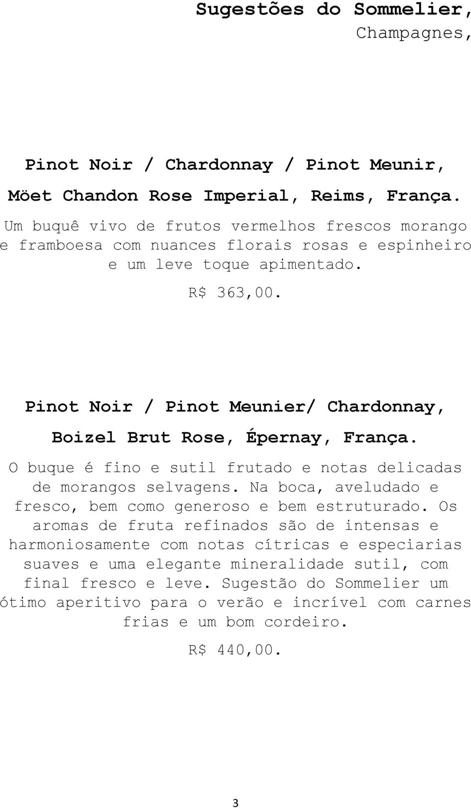 Pinot Noir / Pinot Meunier/ Chardonnay, Boizel Brut Rose, Épernay, França. O buque é fino e sutil frutado e notas delicadas de morangos selvagens.