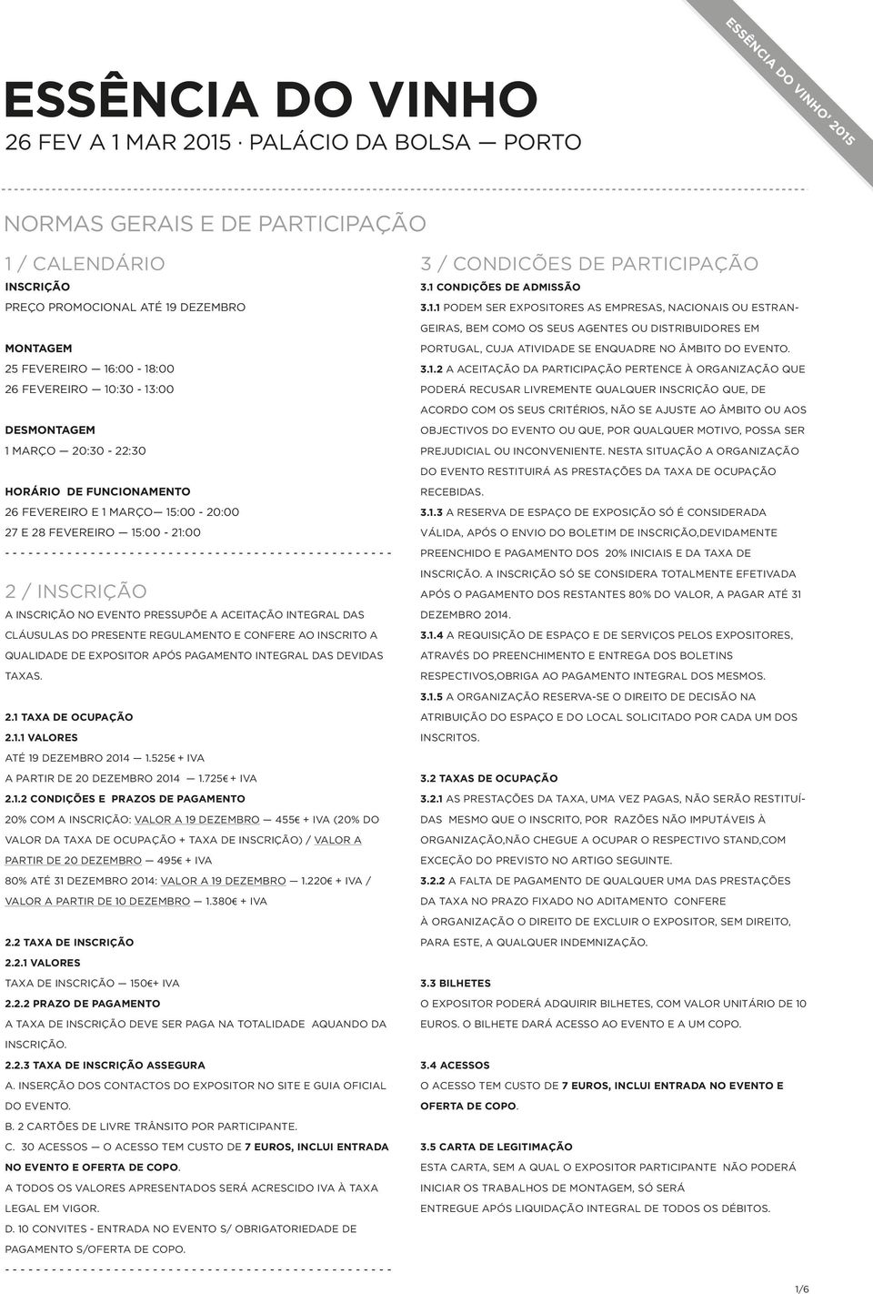 CLÁUSULAS DO PRESENTE REGULAMENTO E CONFERE AO INSCRITO A QUALIDADE DE EXPOSITOR APÓS PAGAMENTO INTEGRAL DAS DEVIDAS TAXAS. 2.1 TAXA DE OCUPAÇÃO 2.1.1 VALORES ATÉ 19 DEZEMBRO 2014 1.