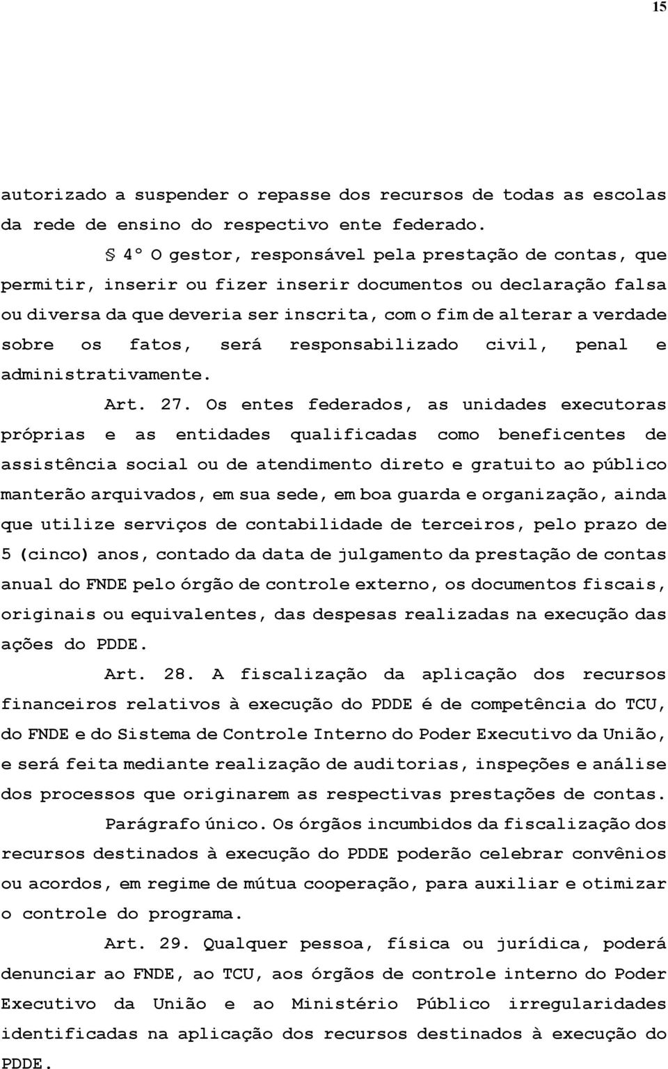 os fatos, será responsabilizado civil, penal e administrativamente. Art. 27.