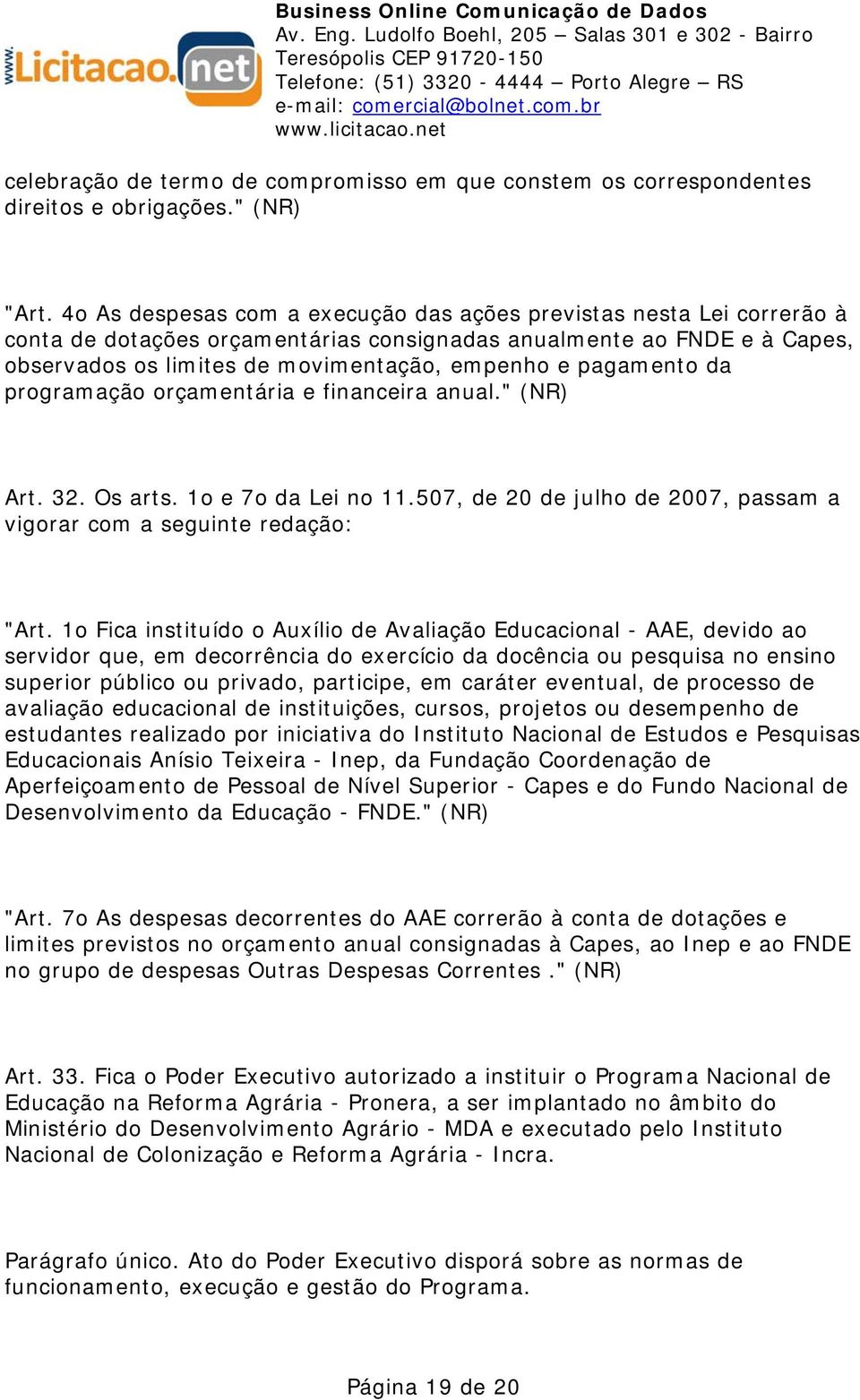 pagamento da programação orçamentária e financeira anual." (NR) Art. 32. Os arts. 1o e 7o da Lei no 11.507, de 20 de julho de 2007, passam a vigorar com a seguinte redação: "Art.