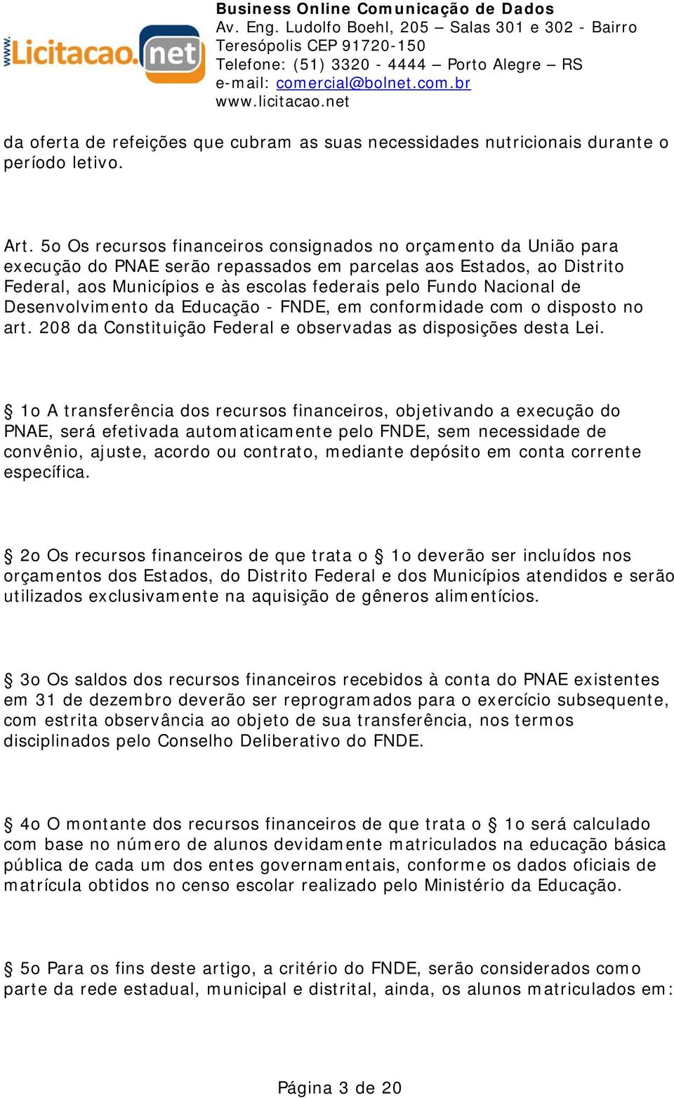 Nacional de Desenvolvimento da Educação - FNDE, em conformidade com o disposto no art. 208 da Constituição Federal e observadas as disposições desta Lei.