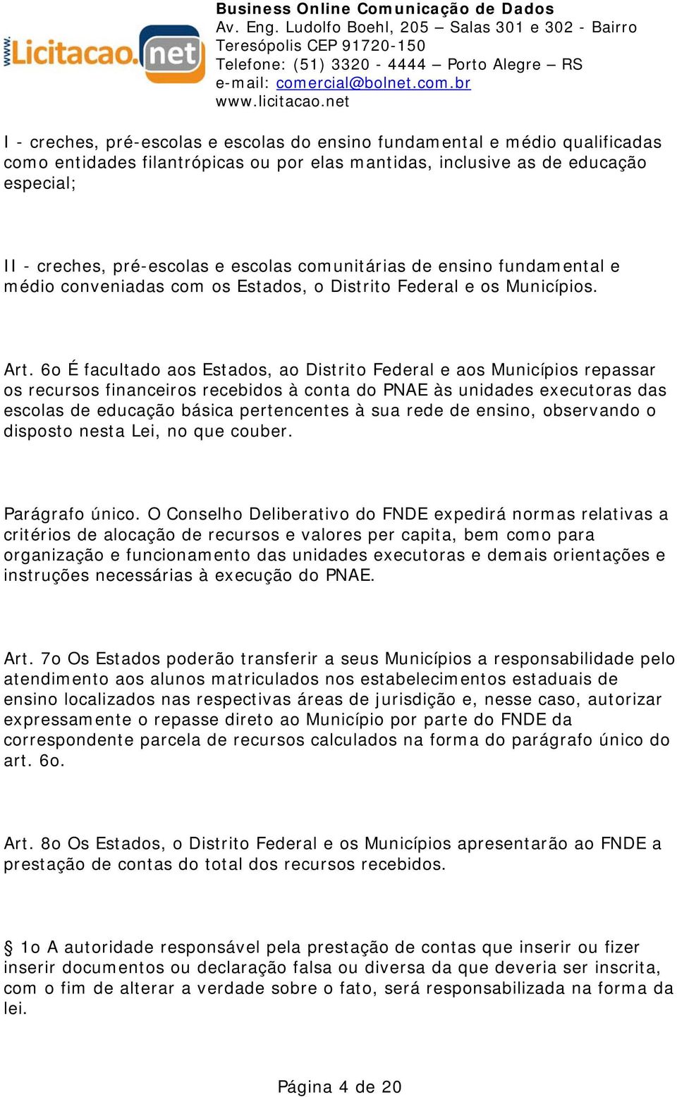 6o É facultado aos Estados, ao Distrito Federal e aos Municípios repassar os recursos financeiros recebidos à conta do PNAE às unidades executoras das escolas de educação básica pertencentes à sua