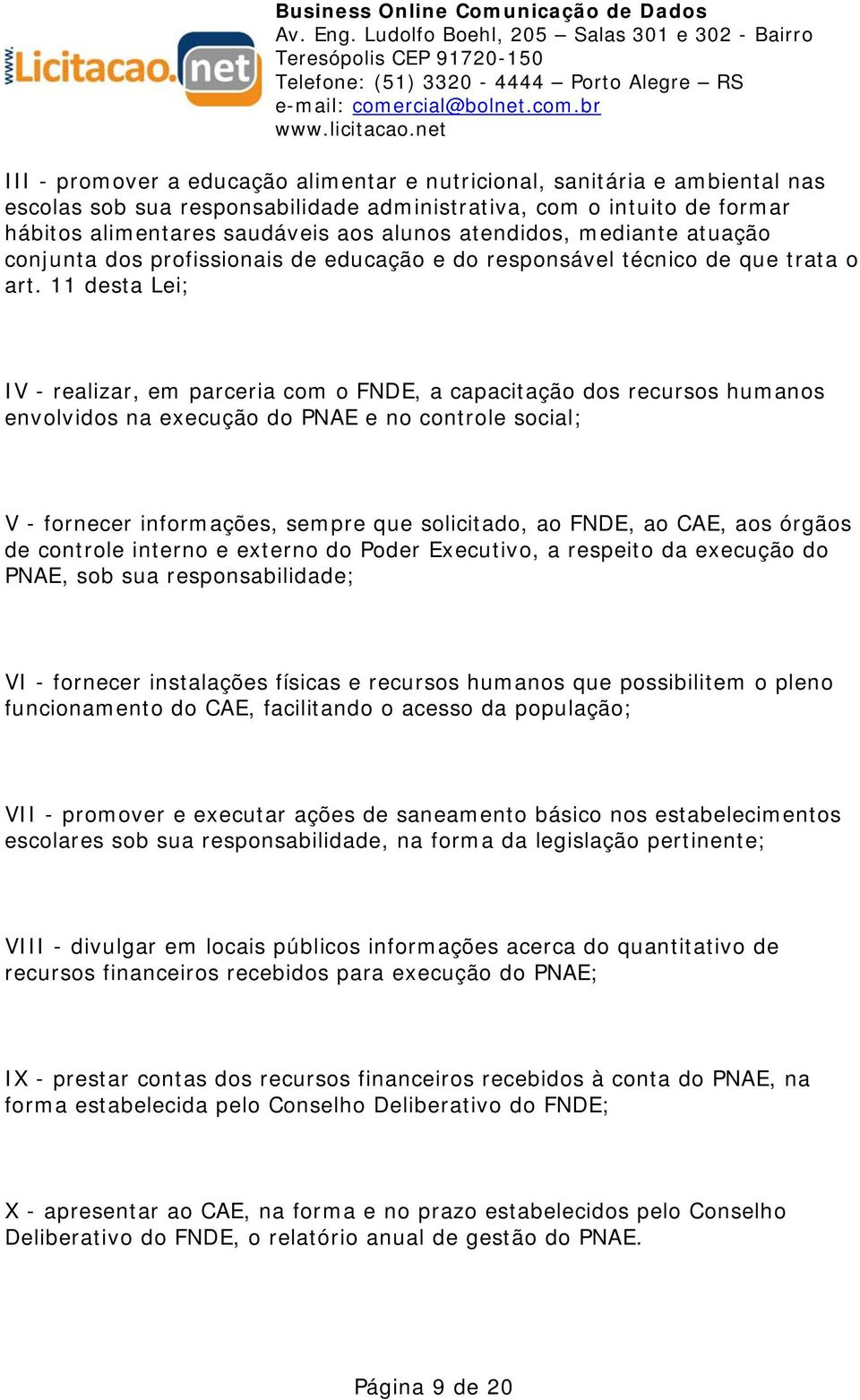 11 desta Lei; IV - realizar, em parceria com o FNDE, a capacitação dos recursos humanos envolvidos na execução do PNAE e no controle social; V - fornecer informações, sempre que solicitado, ao FNDE,