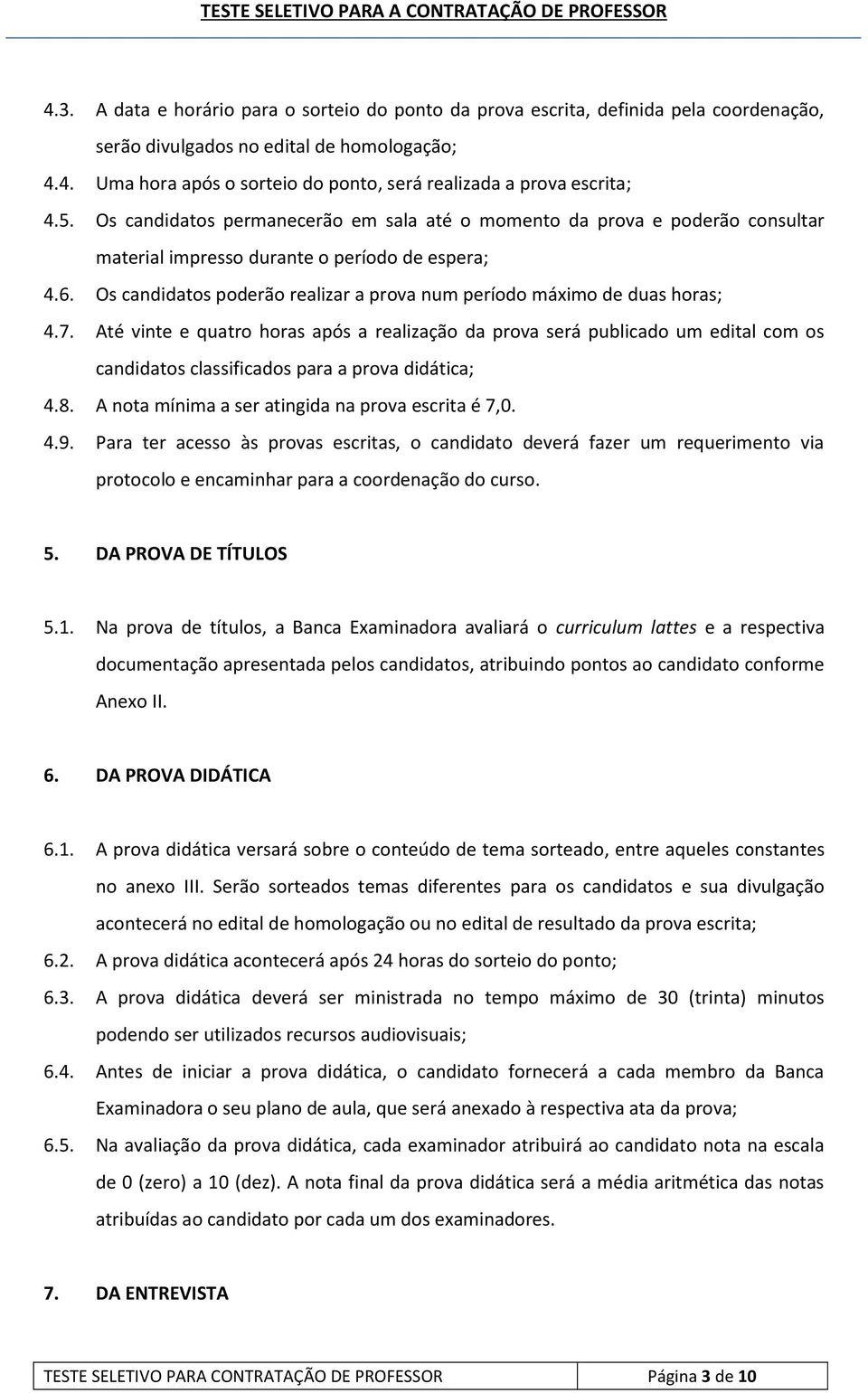 Os candidatos poderão realizar a prova num período máximo de duas horas; 4.7.