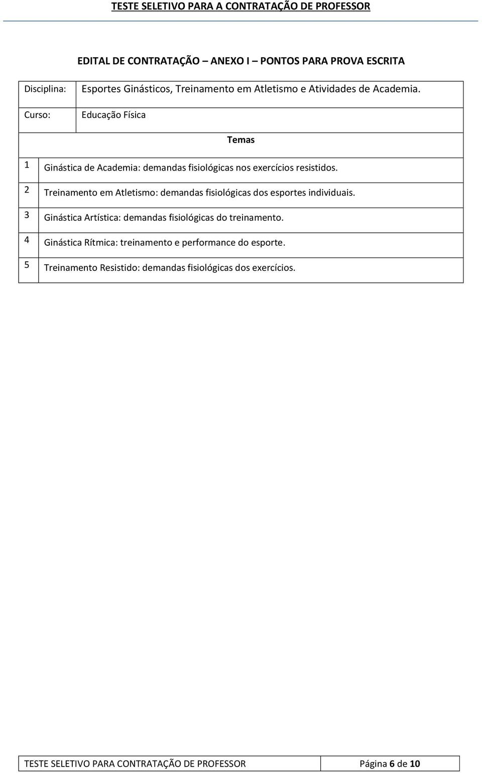 2 Treinamento em Atletismo: demandas fisiológicas dos esportes individuais. 3 Ginástica Artística: demandas fisiológicas do treinamento.