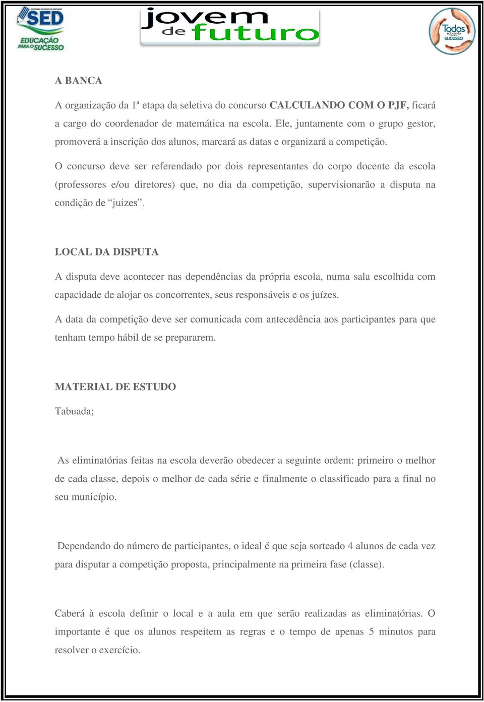 O concurso deve ser referendado por dois representantes do corpo docente da escola (professores e/ou diretores) que, no dia da competição, supervisionarão a disputa na condição de juízes.