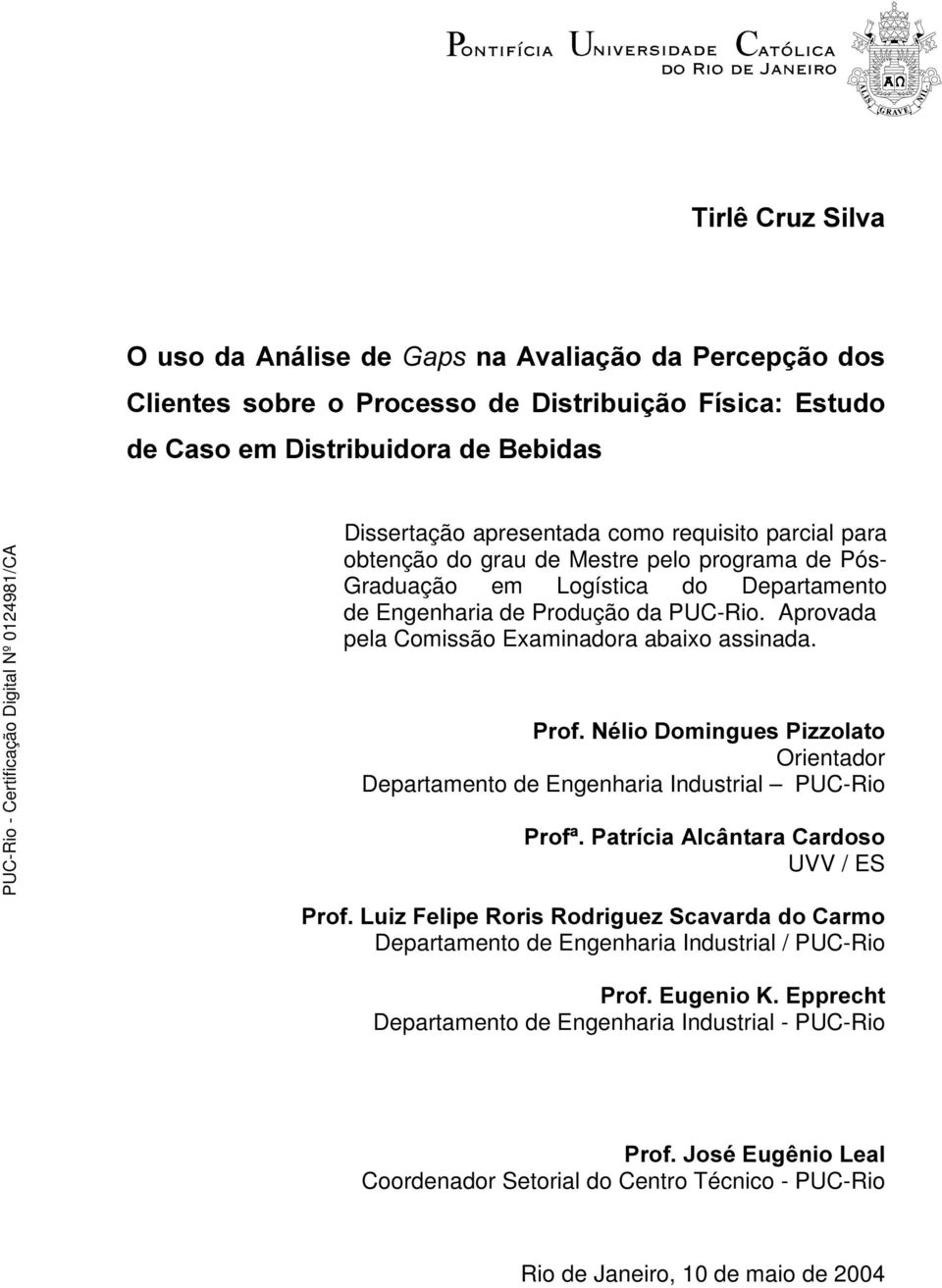 3URI1pOLR'RPLQJXHV3L]]RODWR Orientador Departamento de Engenharia Industrial PUC-Rio 3URI 3DWUtFLD$OFkQWDUD&DUGRVR UVV / ES 3URI/XL])HOLSH5RULV5RGULJXH]6FDYDUGDGR&DUPR Departamento de