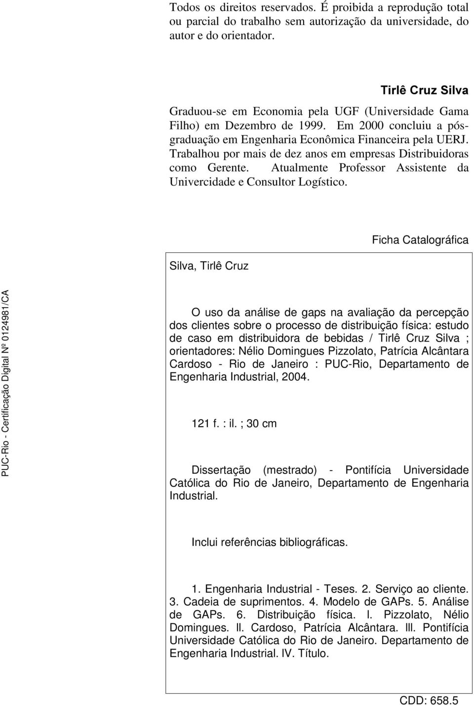 Trabalhou por mais de dez anos em empresas Distribuidoras como Gerente. Atualmente Professor Assistente da Univercidade e Consultor Logístico.