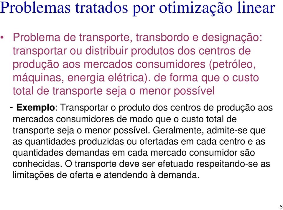 de forma que o custo total de trasporte sea o meor possível - Eemplo: Trasportar o produto dos cetros de produção aos mercados cosumidores de modo que o custo