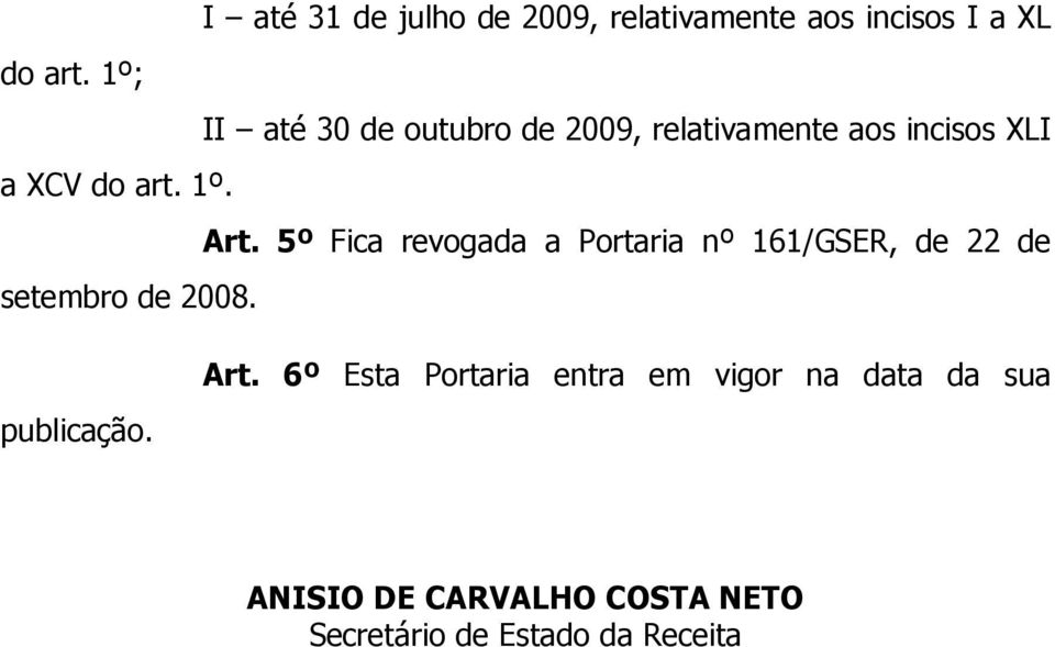 5º Fica revogada a Portaria nº 161/GSER, de 22 de setembro de 2008. publicação. Art.