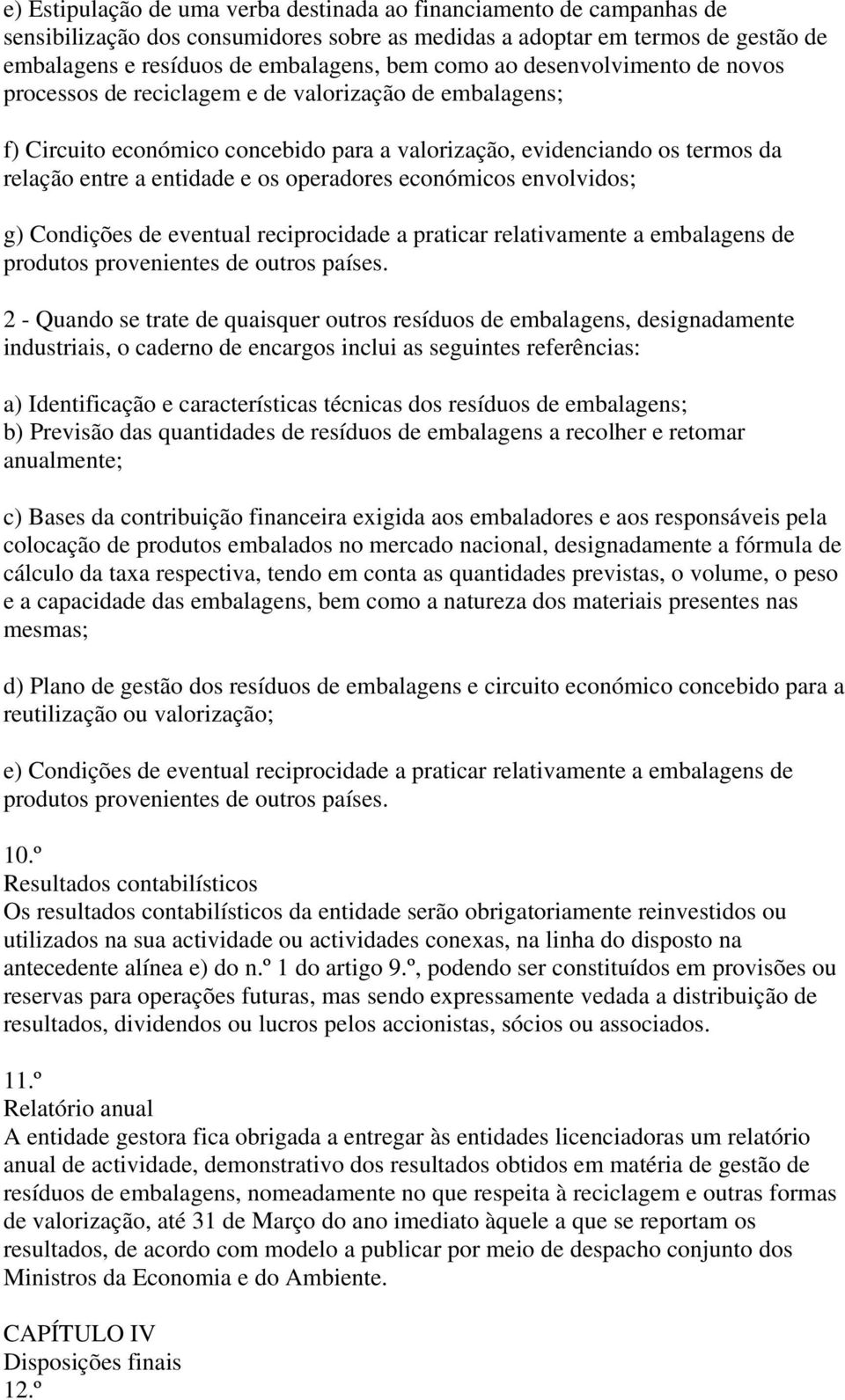 operadores económicos envolvidos; g) Condições de eventual reciprocidade a praticar relativamente a embalagens de produtos provenientes de outros países.