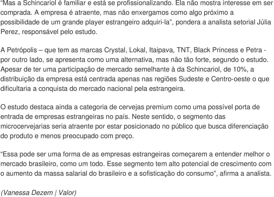 A Petrópolis que tem as marcas Crystal, Lokal, Itaipava, TNT, Black Princess e Petra - por outro lado, se apresenta como uma alternativa, mas não tão forte, segundo o estudo.