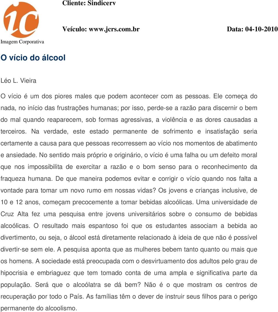 Na verdade, este estado permanente de sofrimento e insatisfação seria certamente a causa para que pessoas recorressem ao vício nos momentos de abatimento e ansiedade.