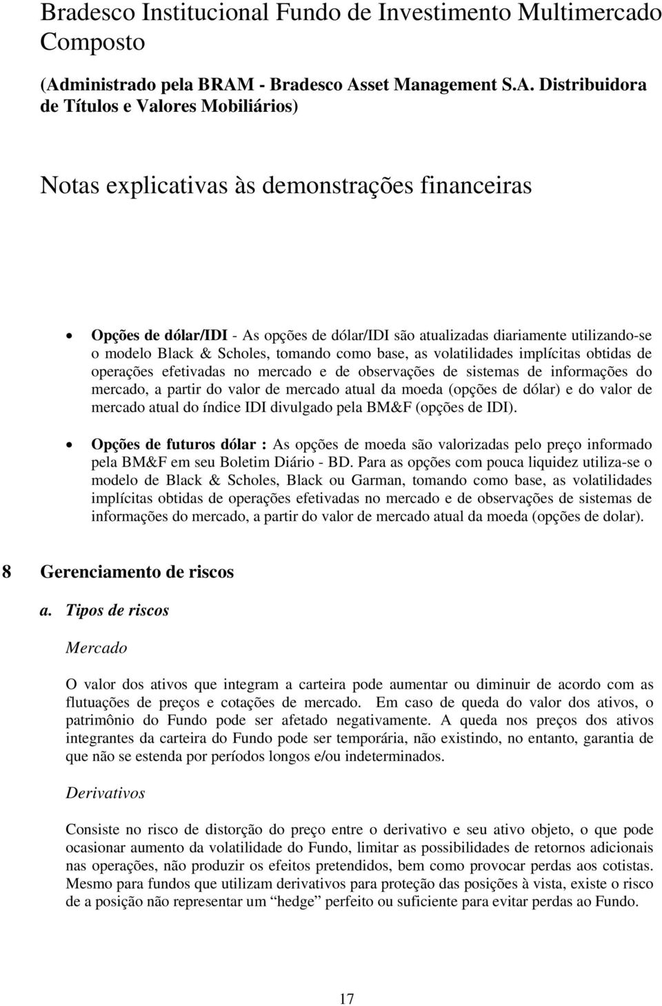 IDI). Opções de futuros dólar : As opções de moeda são valorizadas pelo preço informado pela BM&F em seu Boletim Diário - BD.