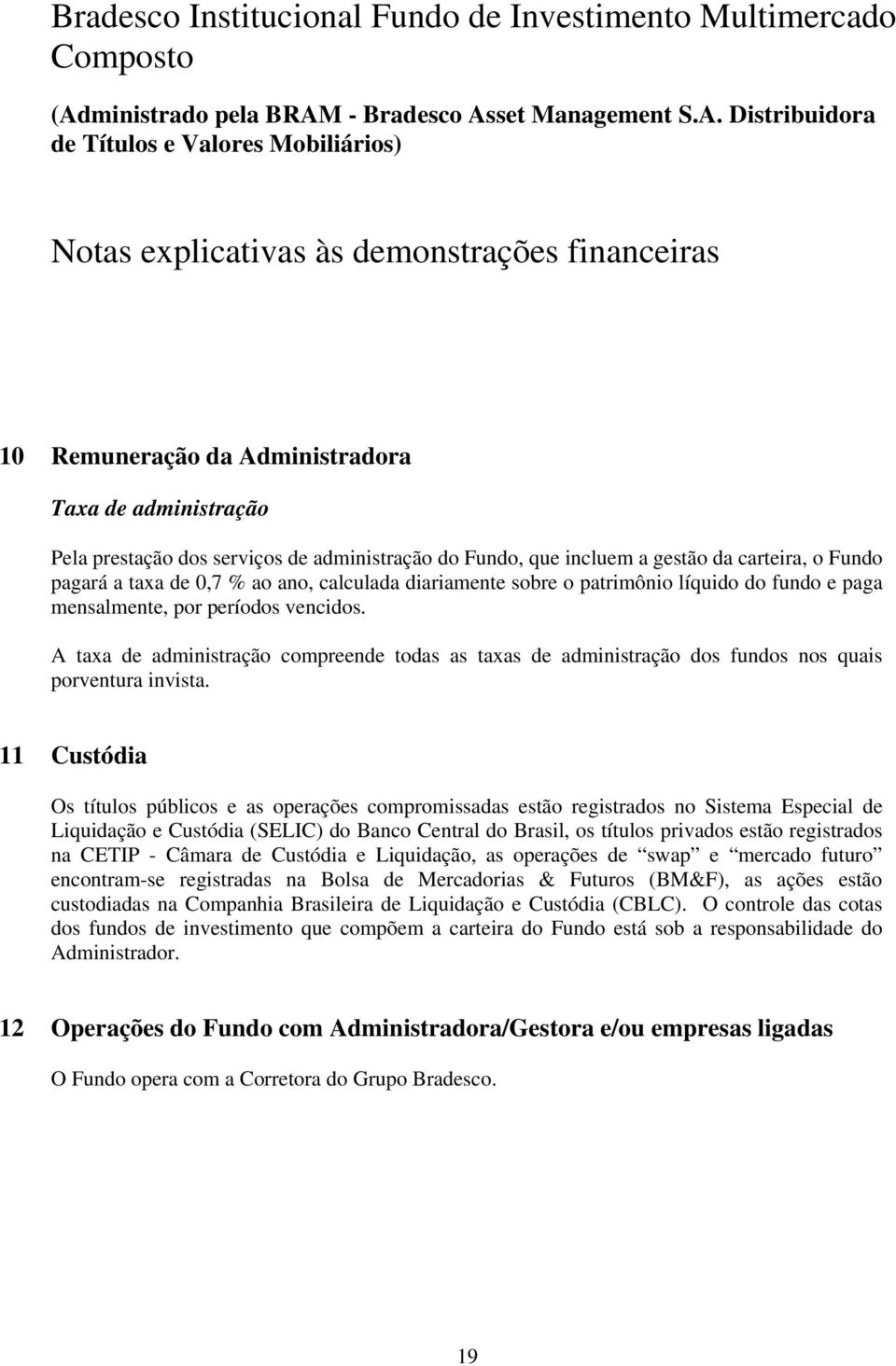 11 Custódia Os títulos públicos e as operações compromissadas estão registrados no Sistema Especial de Liquidação e Custódia (SELIC) do Banco Central do Brasil, os títulos privados estão registrados