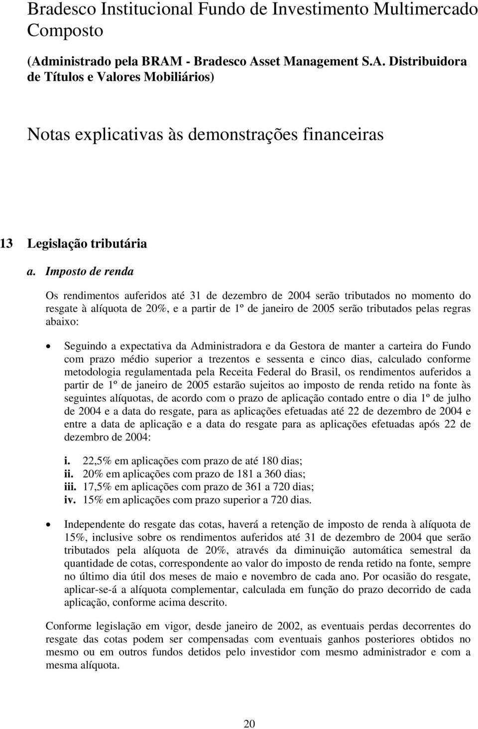 abaixo: Seguindo a expectativa da Administradora e da Gestora de manter a carteira do Fundo com prazo médio superior a trezentos e sessenta e cinco dias, calculado conforme metodologia regulamentada